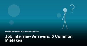Job Interview Answers: 5 Common Mistakes